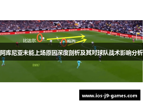 阿库尼亚未能上场原因深度剖析及其对球队战术影响分析