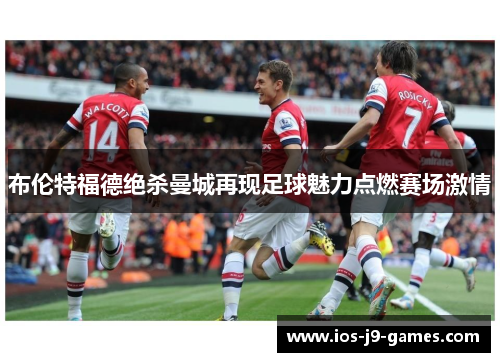 布伦特福德绝杀曼城再现足球魅力点燃赛场激情