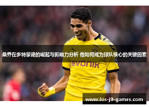 桑乔在多特蒙德的崛起与影响力分析 他如何成为球队核心的关键因素