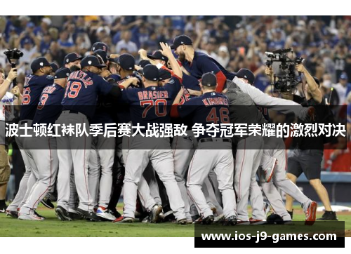 波士顿红袜队季后赛大战强敌 争夺冠军荣耀的激烈对决