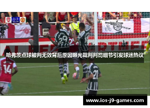 哈弗茨点球被判无效背后原因曝光裁判判罚细节引发球迷热议