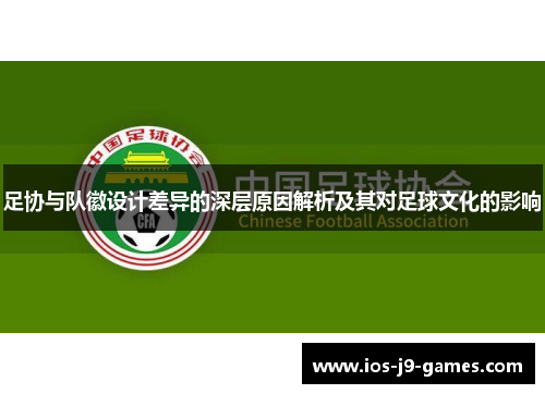 足协与队徽设计差异的深层原因解析及其对足球文化的影响 足协与队徽设计差异的深层原因解析及其对足球文化的影响