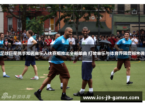 足球巨星携手知名音乐人休赛期推出全新单曲 打破音乐与体育界限震撼来袭 足球巨星携手知名音乐人休赛期推出全新单曲 打破音乐与体育界限震撼来袭