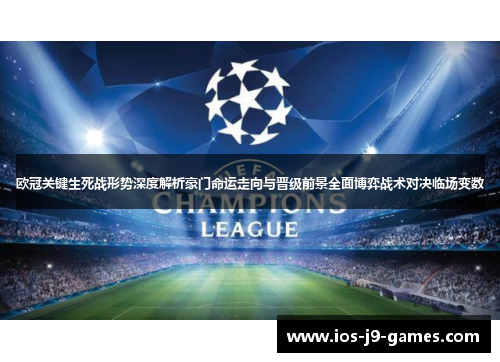 欧冠关键生死战形势深度解析豪门命运走向与晋级前景全面博弈战术对决临场变数 欧冠关键生死战形势深度解析豪门命运走向与晋级前景全面博弈战术对决临场变数