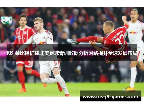 RB 莱比锡扩建北美足球青训数据分析网络提升全球发展布局