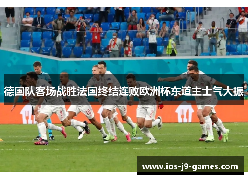 德国队客场战胜法国终结连败欧洲杯东道主士气大振 德国队客场战胜法国终结连败欧洲杯东道主士气大振